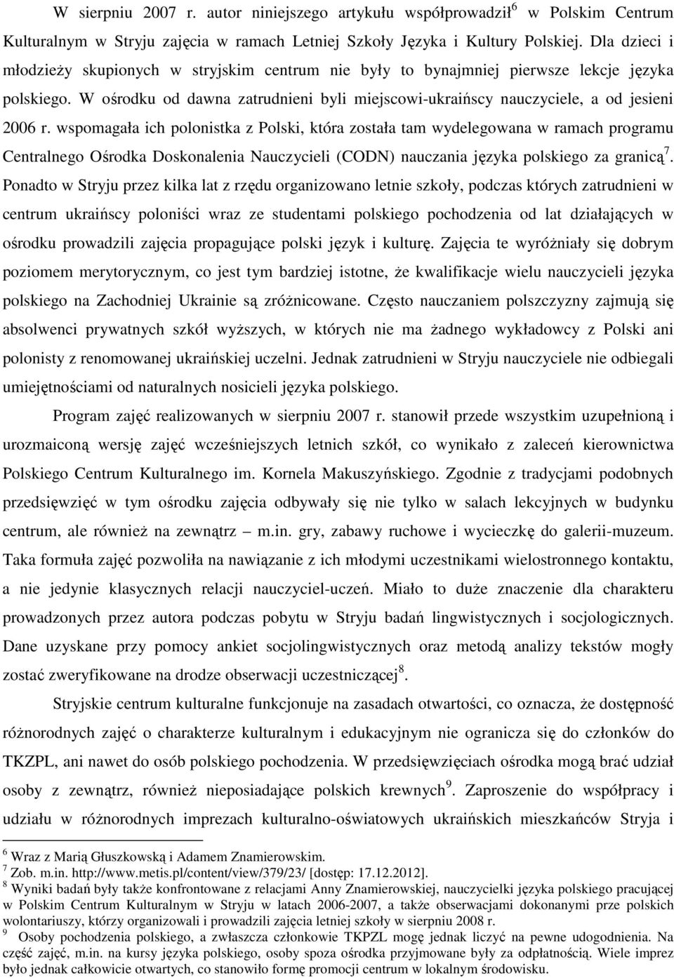 wspomagała ich polonistka z Polski, która została tam wydelegowana w ramach programu Centralnego Ośrodka Doskonalenia Nauczycieli (CODN) nauczania języka polskiego za granicą 7.