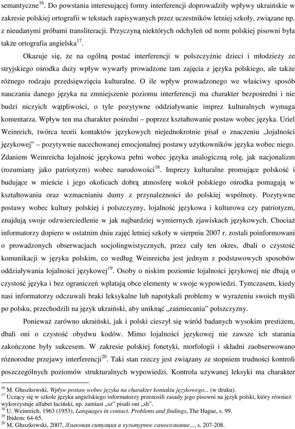 Okazuje się, Ŝe na ogólną postać interferencji w polszczyźnie dzieci i młodzieŝy ze stryjskiego ośrodka duŝy wpływ wywarły prowadzone tam zajęcia z języka polskiego, ale takŝe róŝnego rodzaju