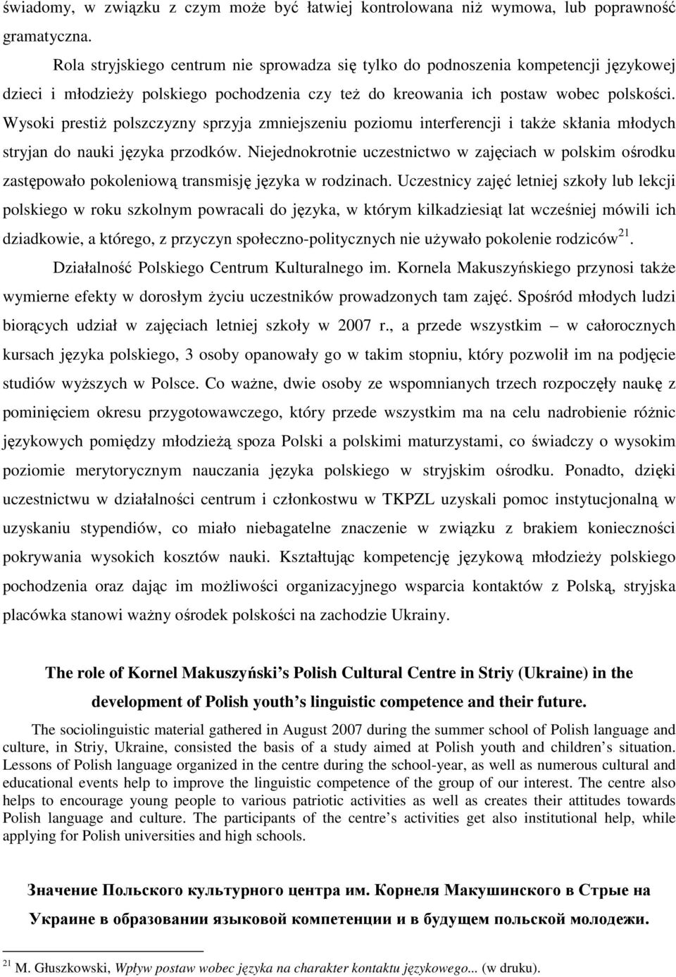 Wysoki prestiŝ polszczyzny sprzyja zmniejszeniu poziomu interferencji i takŝe skłania młodych stryjan do nauki języka przodków.