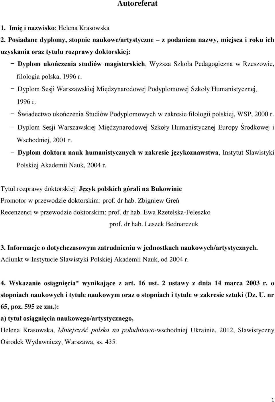 Rzeszowie, filologia polska, 1996 r. Dyplom Sesji Warszawskiej Międzynarodowej Podyplomowej Szkoły Humanistycznej, 1996 r.