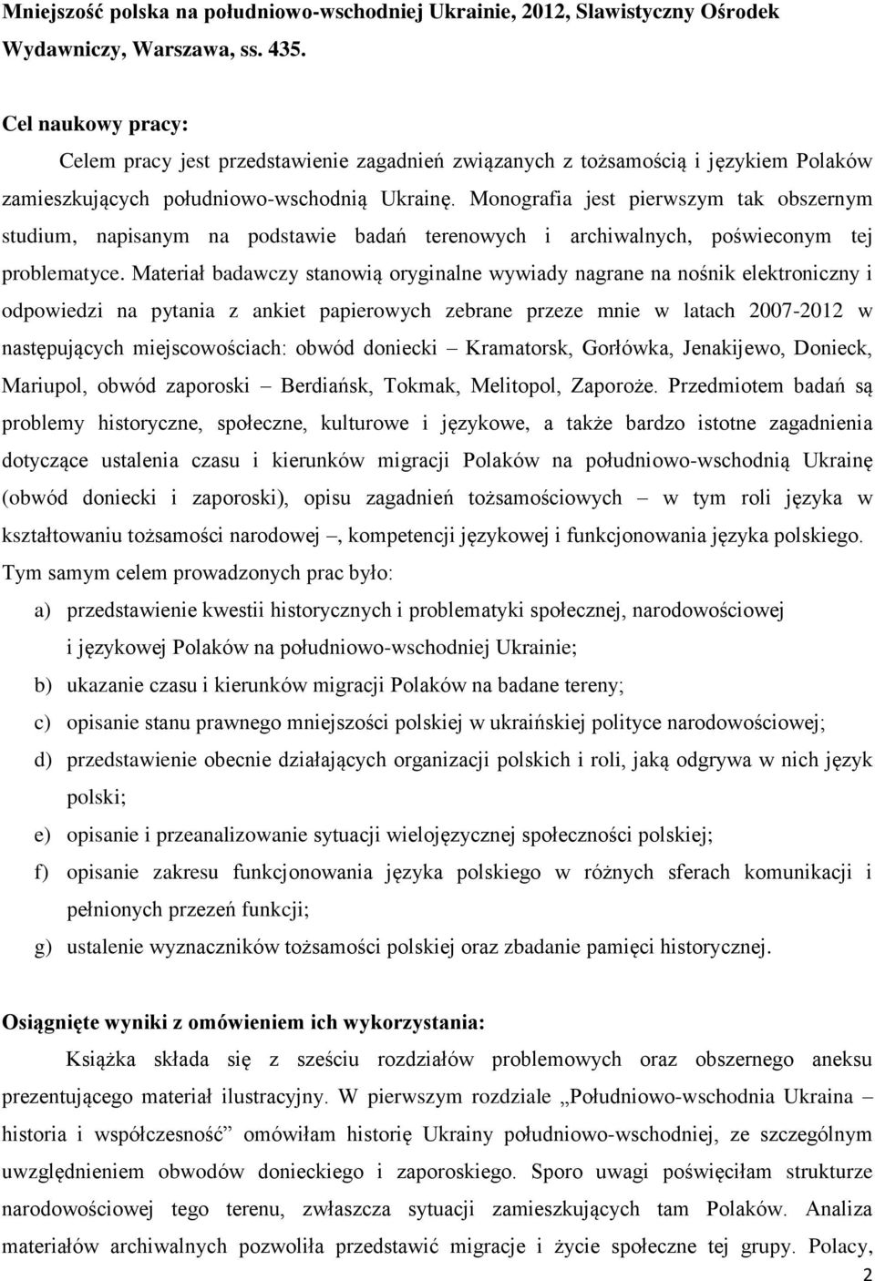 Monografia jest pierwszym tak obszernym studium, napisanym na podstawie badań terenowych i archiwalnych, poświeconym tej problematyce.