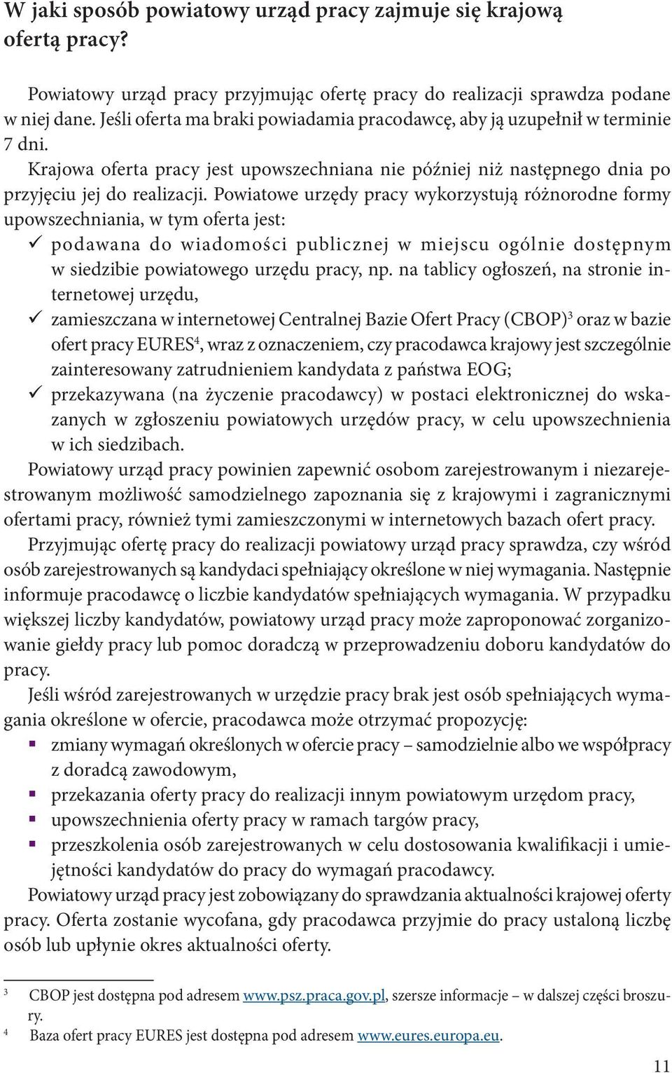 Powiatowe urzędy pracy wykorzystują różnorodne formy upowszechniania, w tym oferta jest: podawana do wiadomości publicznej w miejscu ogólnie dostępnym w siedzibie powiatowego urzędu pracy, np.