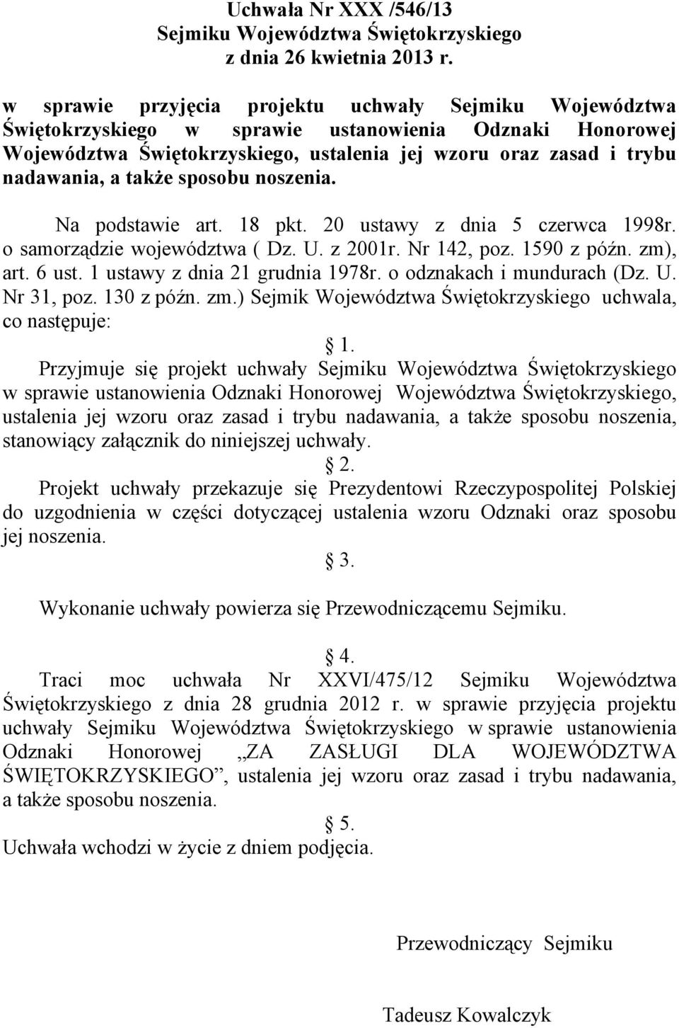 także sposobu noszenia. Na podstawie art. 18 pkt. 20 ustawy z dnia 5 czerwca 1998r. o samorządzie województwa ( Dz. U. z 2001r. Nr 142, poz. 1590 z późn. zm), art. 6 ust.