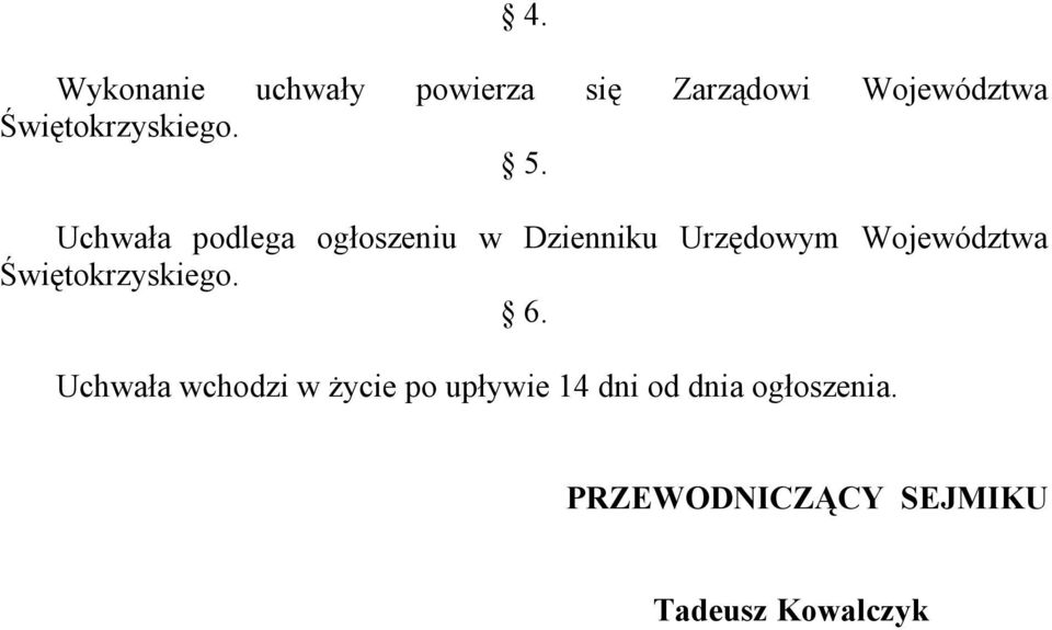 Uchwała podlega ogłoszeniu w Dzienniku Urzędowym Województwa