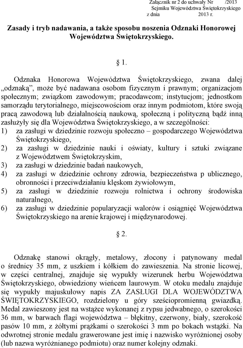 samorządu terytorialnego, miejscowościom oraz innym podmiotom, które swoją pracą zawodową lub działalnością naukową, społeczną i polityczną bądź inną zasłużyły się dla Województwa Świętokrzyskiego, a