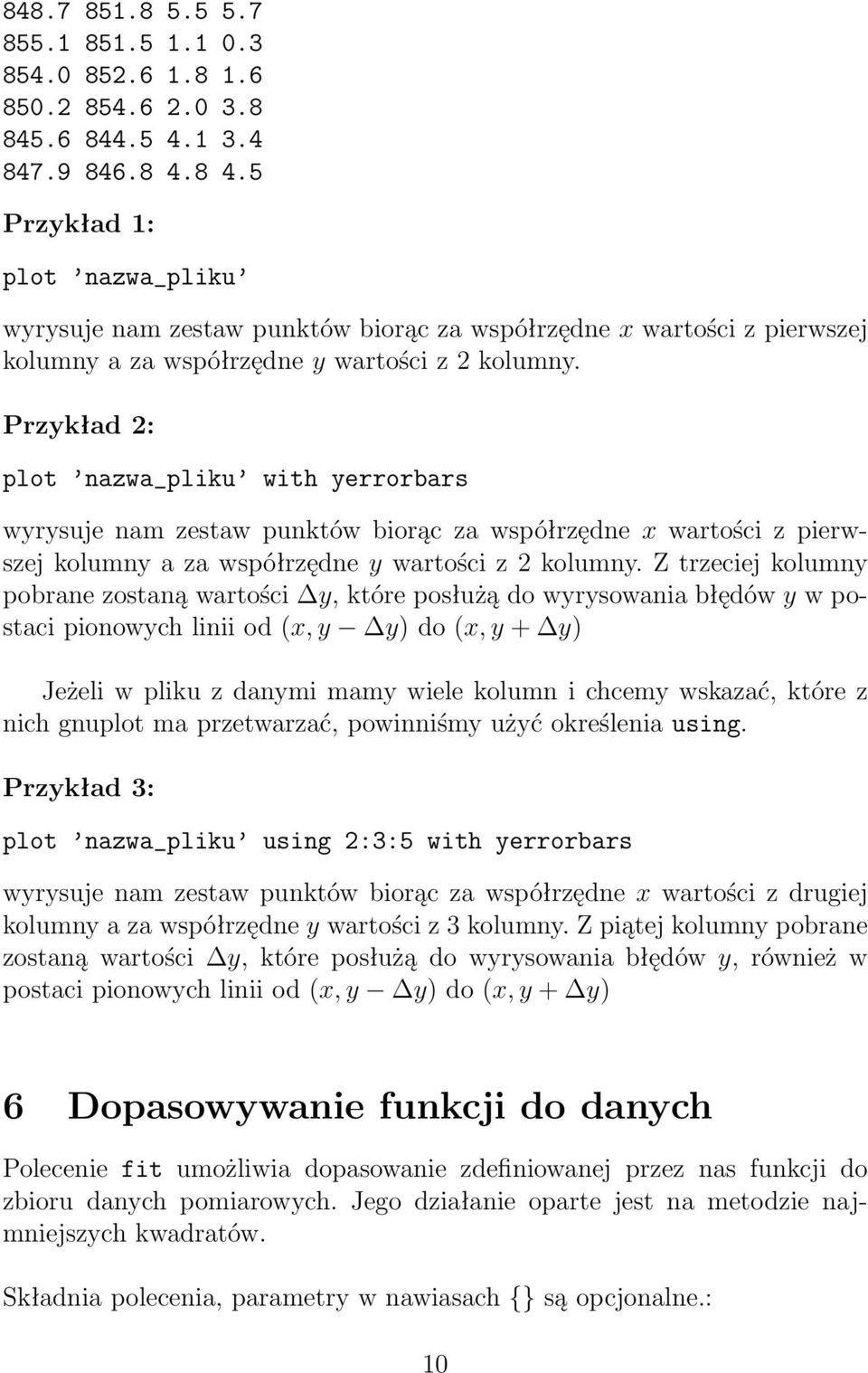 Przykład 2: plot nazwa_pliku with yerrorbars wyrysuje nam zestaw punktów biorąc za współrzędne x wartości z pierwszej kolumny a za współrzędne y wartości z 2 kolumny.