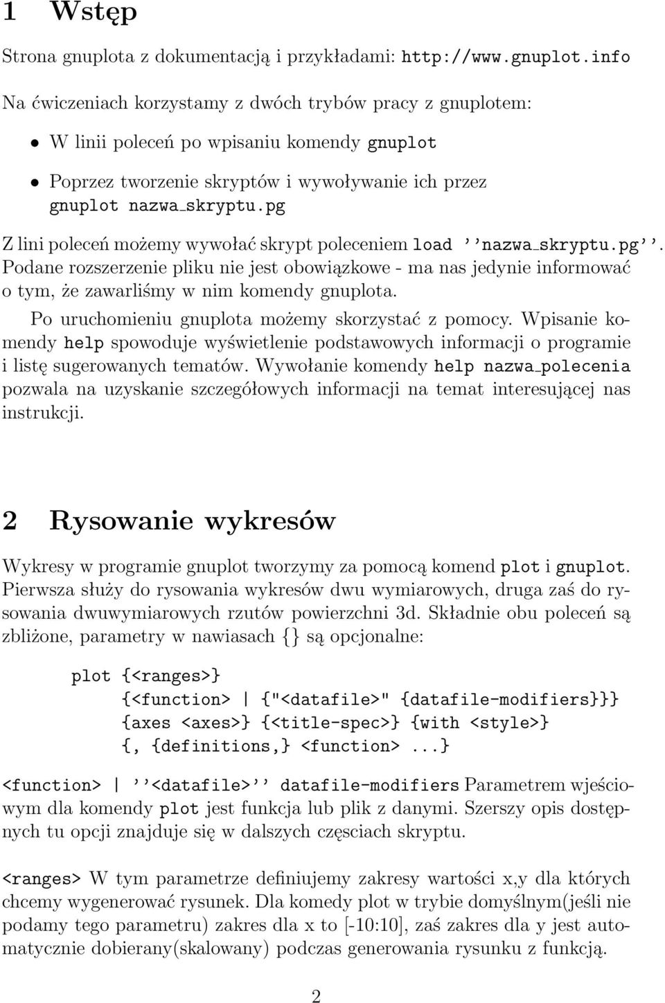 info Na ćwiczeniach korzystamy z dwóch trybów pracy z gnuplotem: W linii poleceń po wpisaniu komendy gnuplot Poprzez tworzenie skryptów i wywoływanie ich przez gnuplot nazwa skryptu.