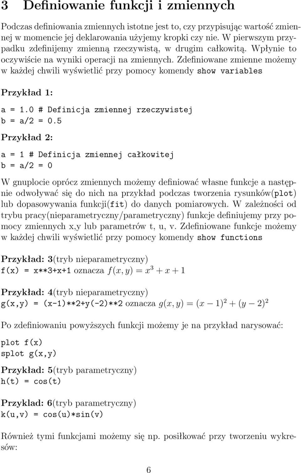 Zdefiniowane zmienne możemy w każdej chwili wyświetlić przy pomocy komendy show variables Przykład 1: a = 1.0 # Definicja zmiennej rzeczywistej b = a/2 = 0.