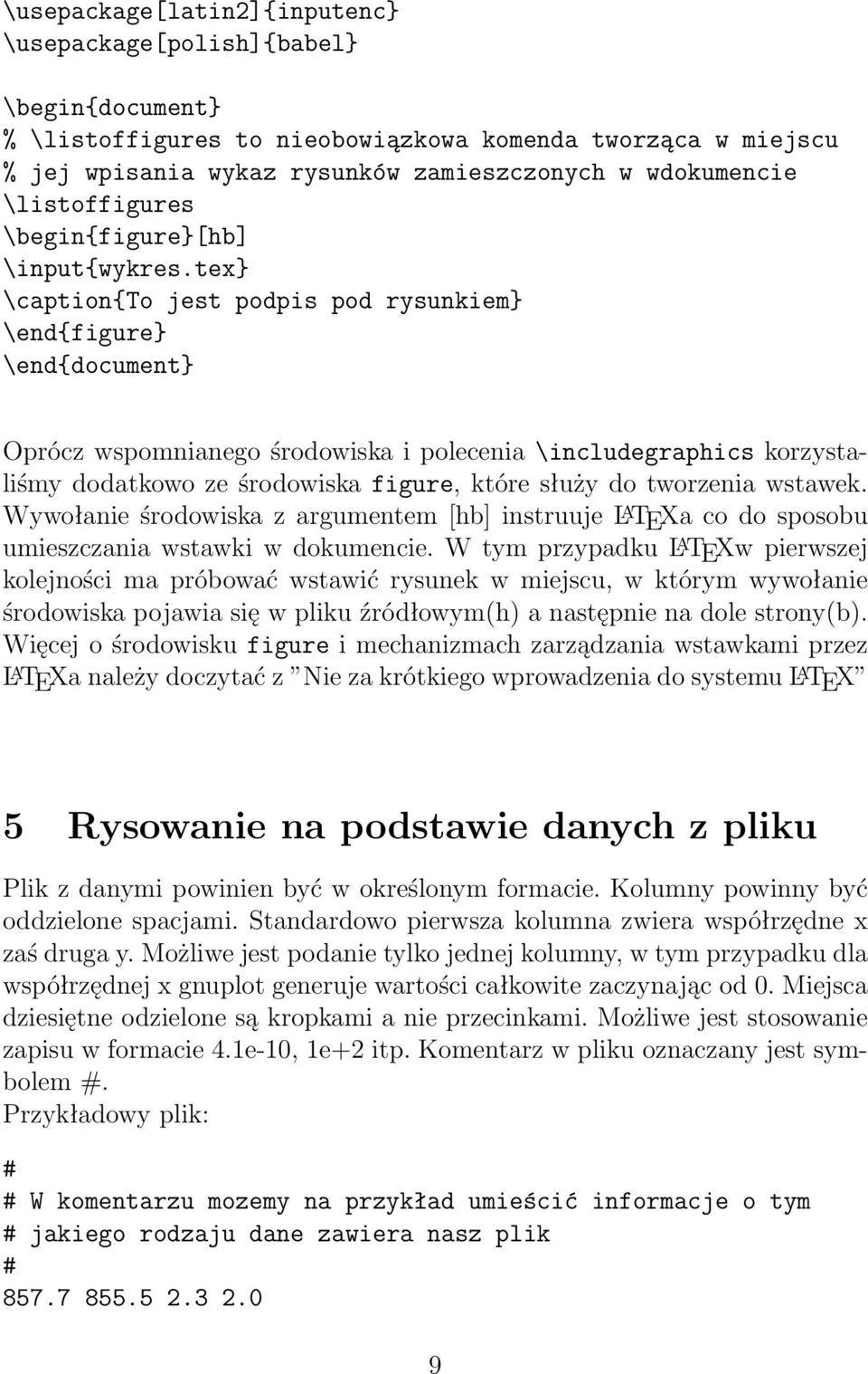 tex} \caption{to jest podpis pod rysunkiem} \end{figure} \end{document} Oprócz wspomnianego środowiska i polecenia \includegraphics korzystaliśmy dodatkowo ze środowiska figure, które służy do