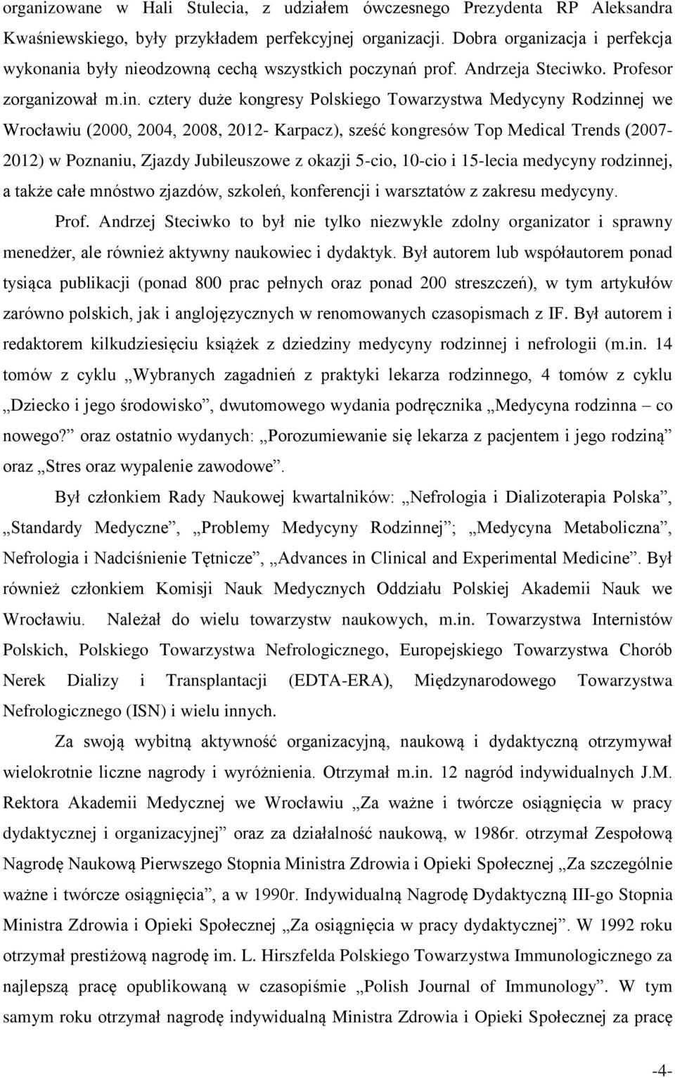 cztery duże kongresy Polskiego Towarzystwa Medycyny Rodzinnej we Wrocławiu (2000, 2004, 2008, 2012- Karpacz), sześć kongresów Top Medical Trends (2007-2012) w Poznaniu, Zjazdy Jubileuszowe z okazji