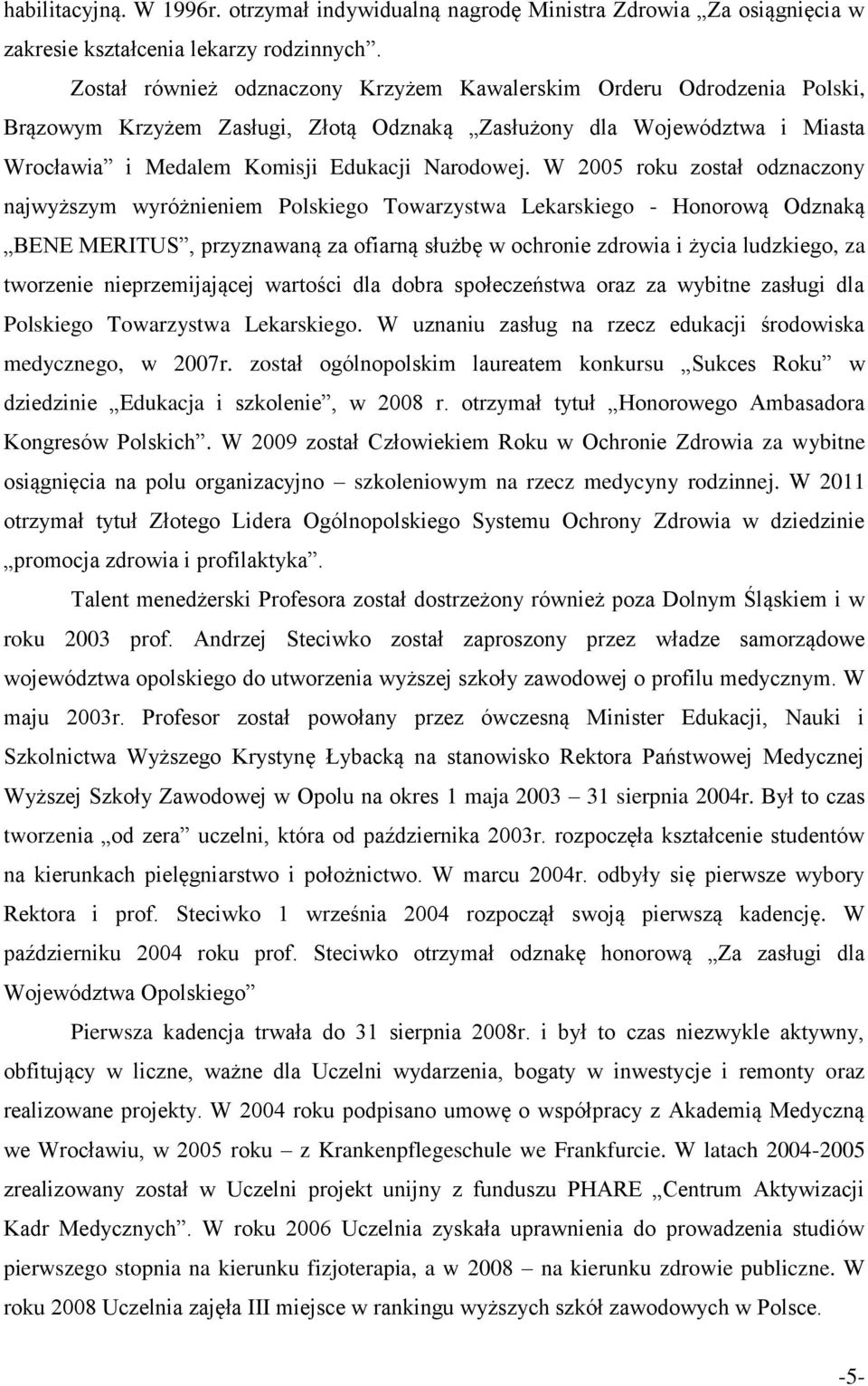 W 2005 roku został odznaczony najwyższym wyróżnieniem Polskiego Towarzystwa Lekarskiego - Honorową Odznaką BENE MERITUS, przyznawaną za ofiarną służbę w ochronie zdrowia i życia ludzkiego, za