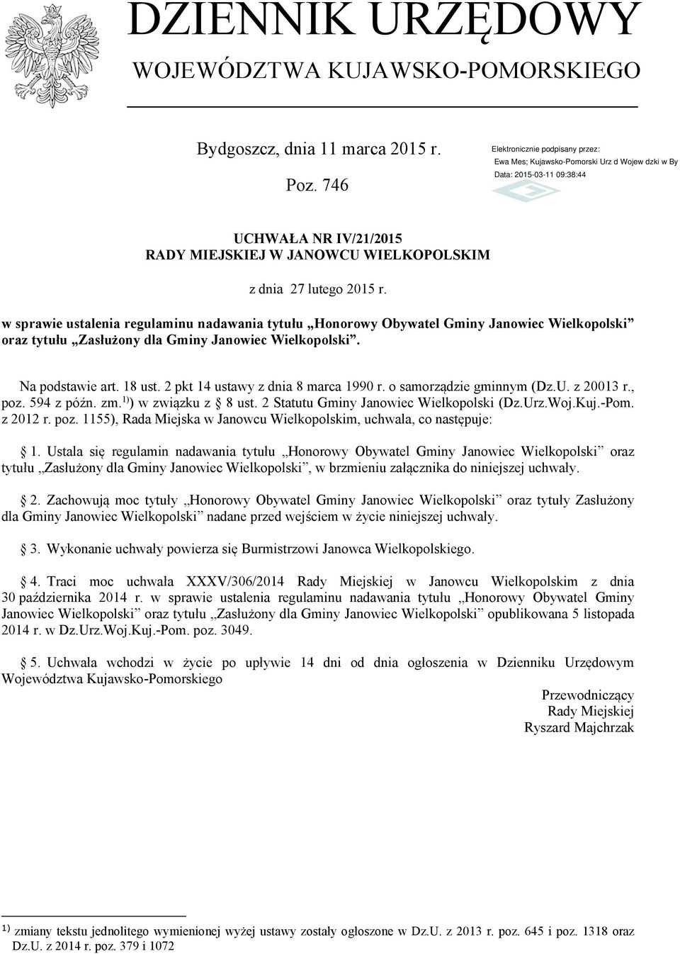 2 pkt 14 ustawy z dnia 8 marca 1990 r. o samorządzie gminnym (Dz.U. z 20013 r., poz. 594 z późn. zm. 1) ) w związku z 8 ust. 2 Statutu Gminy Janowiec Wielkopolski (Dz.Urz.Woj.Kuj.-Pom. z 2012 r. poz. 1155), Rada Miejska w Janowcu Wielkopolskim, uchwala, co następuje: 1.