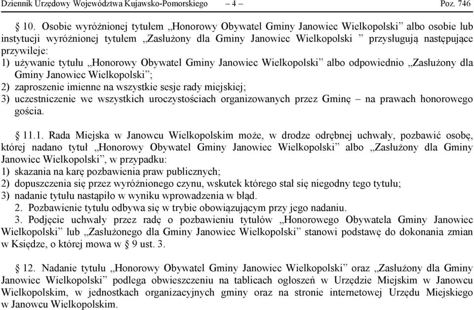 1) używanie tytułu Honorowy Obywatel Gminy Janowiec Wielkopolski albo odpowiednio Zasłużony dla Gminy Janowiec Wielkopolski ; 2) zaproszenie imienne na wszystkie sesje rady miejskiej; 3)