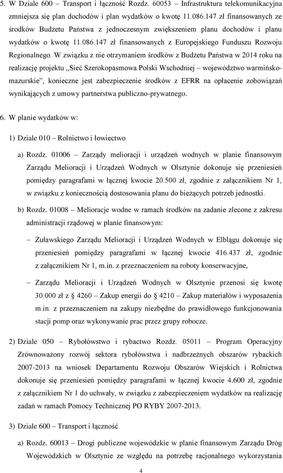 W związku z nie otrzymaniem środków z Budżetu Państwa w 2014 roku na realizację projektu Sieć Szerokopasmowa Polski Wschodniej województwo warmińskomazurskie, konieczne jest zabezpieczenie środków z
