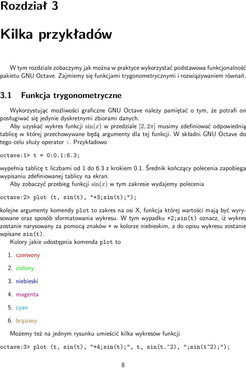 Aby uzyskać wykres funkcji sin(x) w przedziale [2, 2π] musimy zdefiniować odpowiednią tablicę w której przechowywane będą argumenty dla tej funkcji. W składni GNU Octave do tego celu służy operator :.