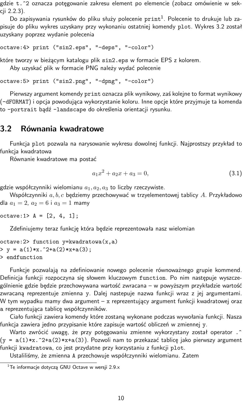 eps", "-deps", "-color") które tworzy w bieżącym katalogu plik sin2.eps w formacie EPS z kolorem. Aby uzyskać plik w formacie PNG należy wydać polecenie octave:5> print ("sin2.