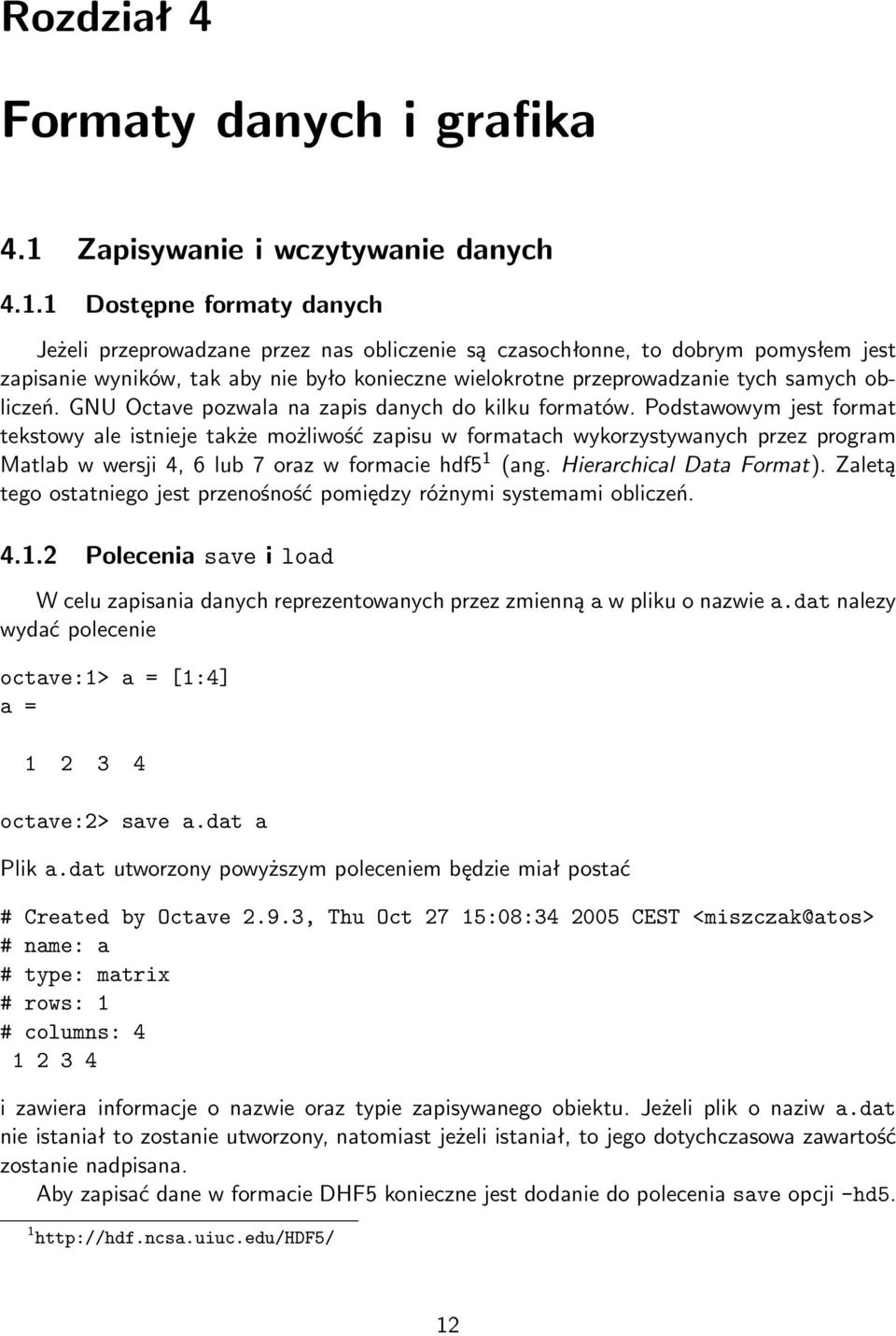 1 Dostępne formaty danych Jeżeli przeprowadzane przez nas obliczenie są czasochłonne, to dobrym pomysłem jest zapisanie wyników, tak aby nie było konieczne wielokrotne przeprowadzanie tych samych