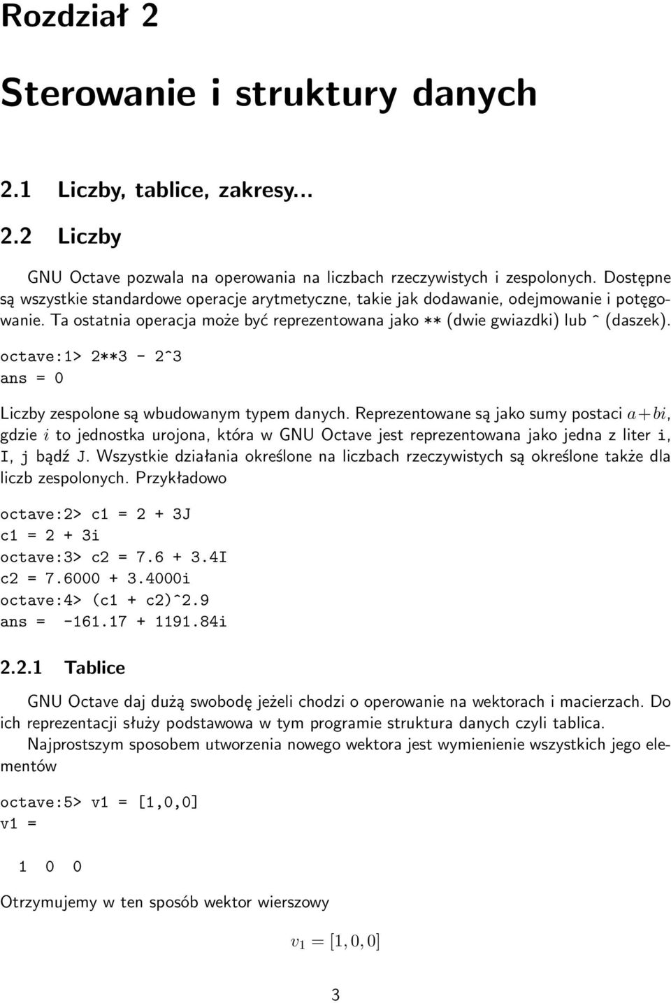 octave:1> 2**3-2^3 ans = 0 Liczby zespolone są wbudowanym typem danych.