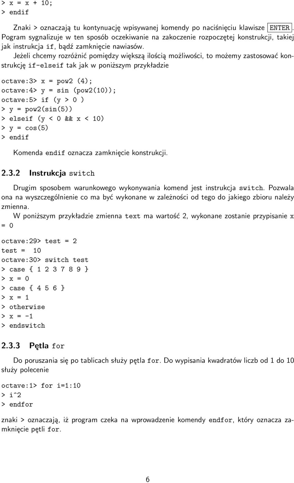 Jeżeli chcemy rozróżnić pomiędzy większą ilością możliwości, to możemy zastosować konstrukcję if-elseif tak jak w poniższym przykładzie octave:3> x = pow2 (4); octave:4> y = sin (pow2(10)); octave:5>
