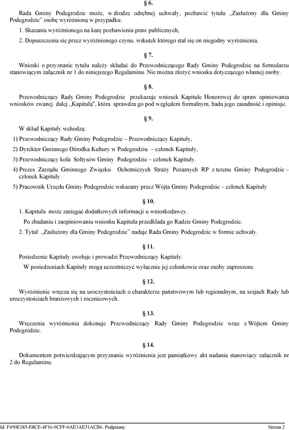 Wnioski o przyznanie tytułu należy składać do Przewodniczącego Rady Gminy Podegrodzie na formularzu stanowiącym załącznik nr 1 do niniejszego Regulaminu.