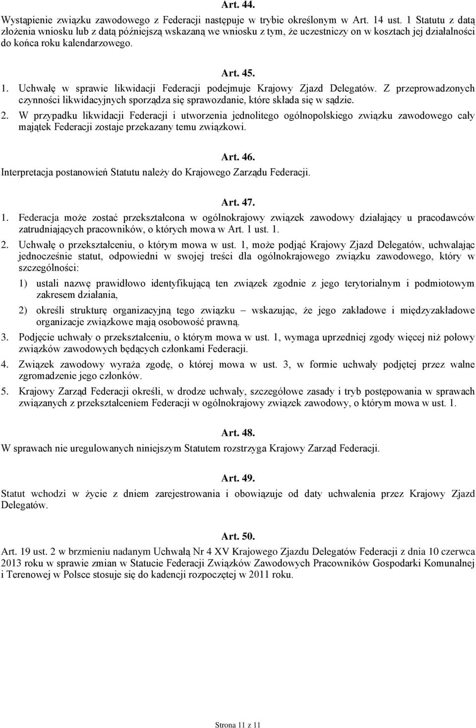 Uchwałę w sprawie likwidacji Federacji podejmuje Krajowy Zjazd Delegatów. Z przeprowadzonych czynności likwidacyjnych sporządza się sprawozdanie, które składa się w sądzie. 2.