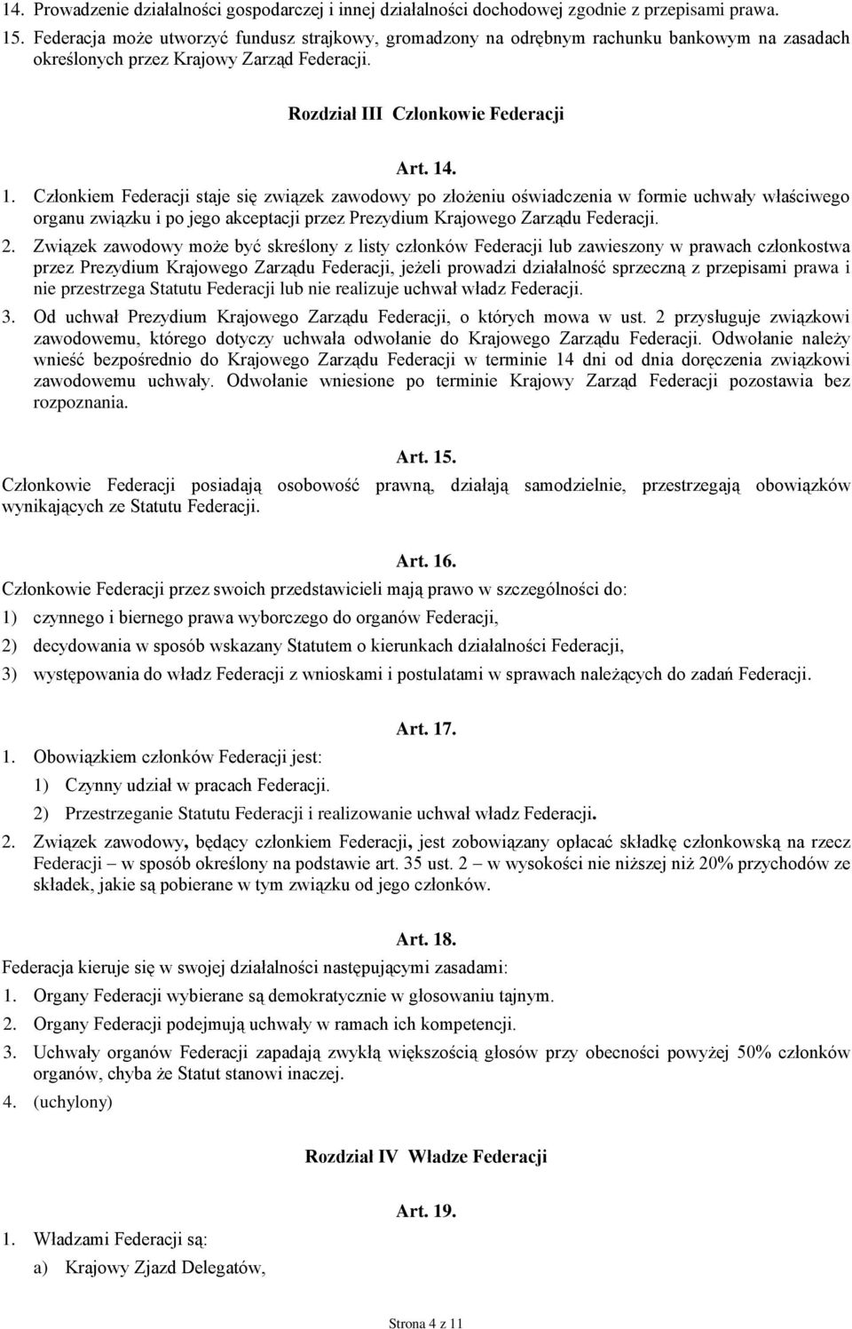 . 1. Członkiem Federacji staje się związek zawodowy po złożeniu oświadczenia w formie uchwały właściwego organu związku i po jego akceptacji przez Prezydium Krajowego Zarządu Federacji. 2.