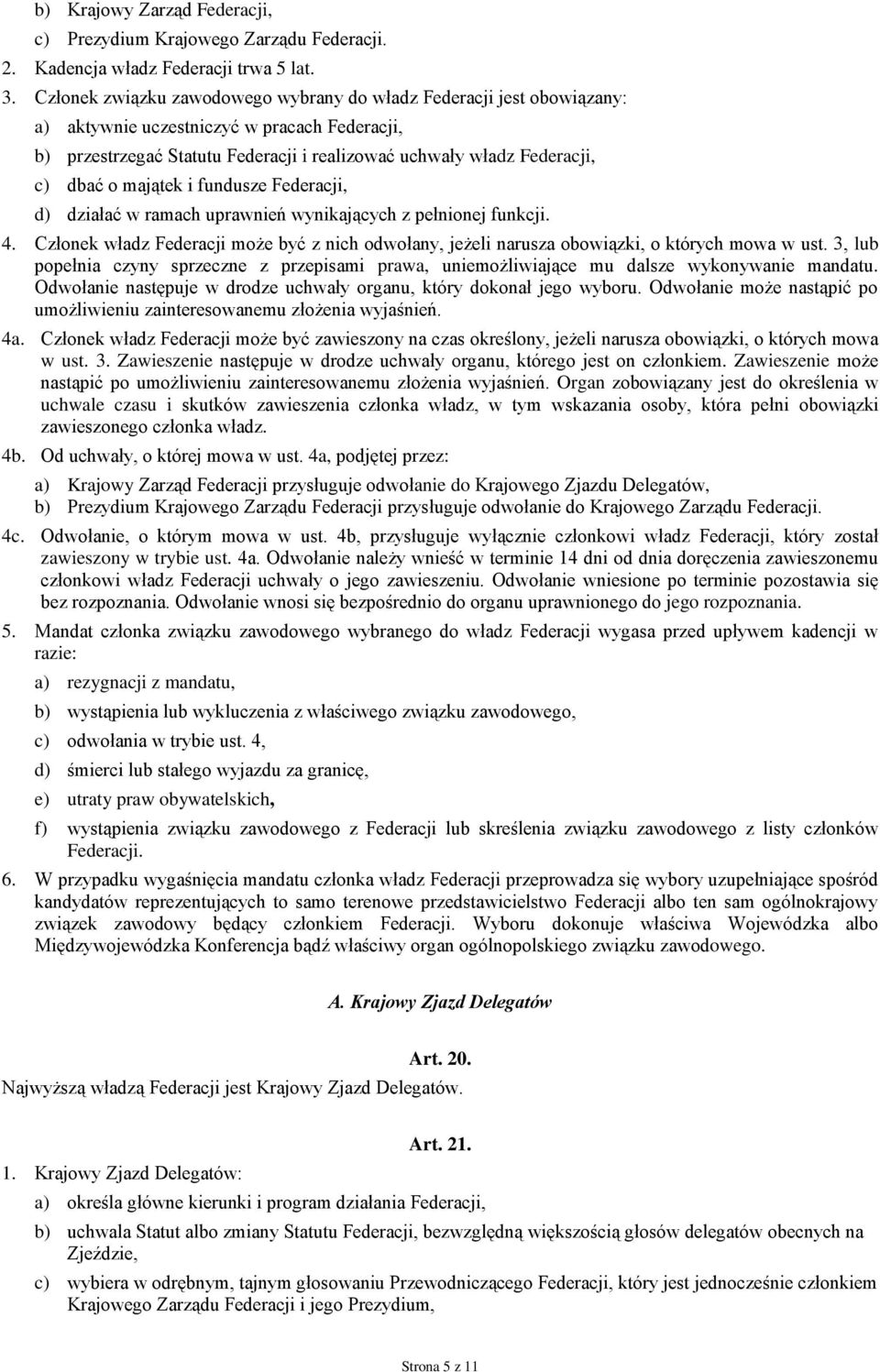 majątek i fundusze Federacji, d) działać w ramach uprawnień wynikających z pełnionej funkcji. 4. Członek władz Federacji może być z nich odwołany, jeżeli narusza obowiązki, o których mowa w ust.
