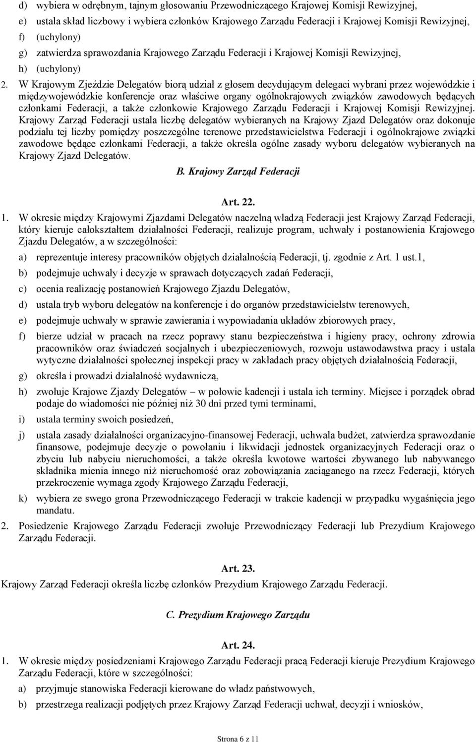 W Krajowym Zjeździe Delegatów biorą udział z głosem decydującym delegaci wybrani przez wojewódzkie i międzywojewódzkie konferencje oraz właściwe organy ogólnokrajowych związków zawodowych będących