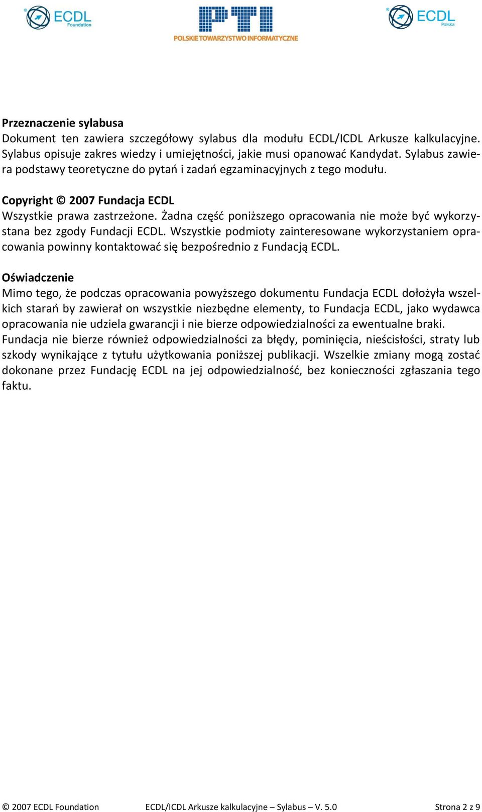 Żadna część poniższego opracowania nie może być wykorzystana bez zgody Fundacji ECDL. Wszystkie podmioty zainteresowane wykorzystaniem opracowania powinny kontaktować się bezpośrednio z Fundacją ECDL.
