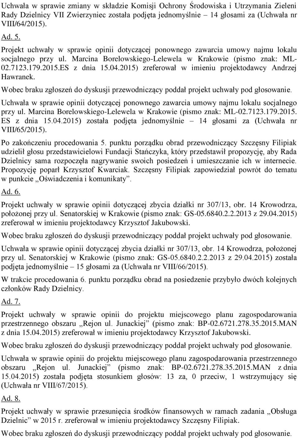 2015) zreferował w imieniu projektodawcy Andrzej Hawranek. Uchwała w sprawie opinii dotyczącej ponownego zawarcia umowy najmu lokalu socjalnego przy ul.