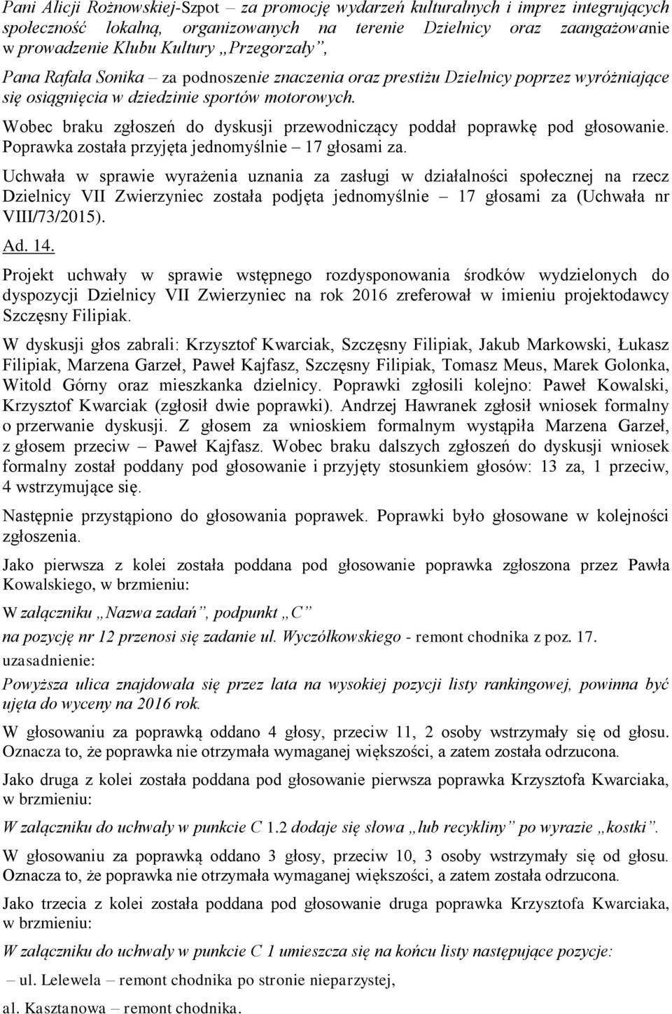 Wobec braku zgłoszeń do dyskusji przewodniczący poddał poprawkę pod głosowanie. Poprawka została przyjęta jednomyślnie 17 głosami za.
