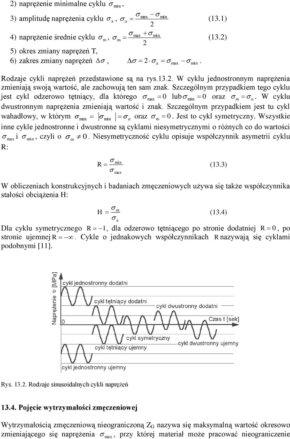 Szczególnym przypadkiem tego cyklu jest cykl odzerowo tętniący, dla którego max 0 lub min 0 oraz m a. W cyklu dwustronnym naprężenia zmieniają wartość i znak.