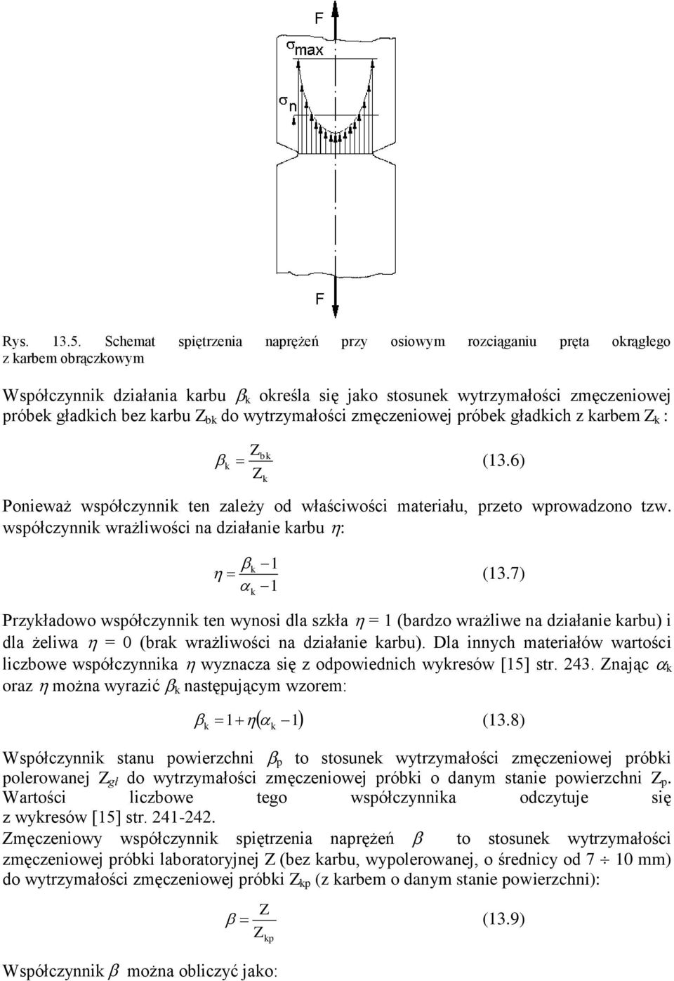 karbu Z bk do wytrzymałości zmęczeniowej próbek gładkich z karbem Z k : Z bk k (13.6) Zk Ponieważ współczynnik ten zależy od właściwości materiału, przeto wprowadzono tzw.