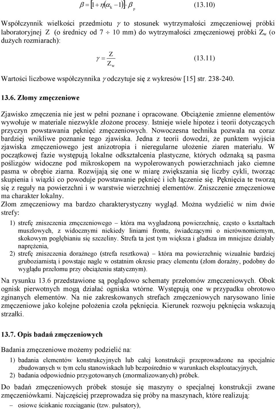 11) Z w Wartości liczbowe współczynnika odczytuje się z wykresów [15] str. 238-240. 13.6. Złomy zmęczeniowe Zjawisko zmęczenia nie jest w pełni poznane i opracowane.