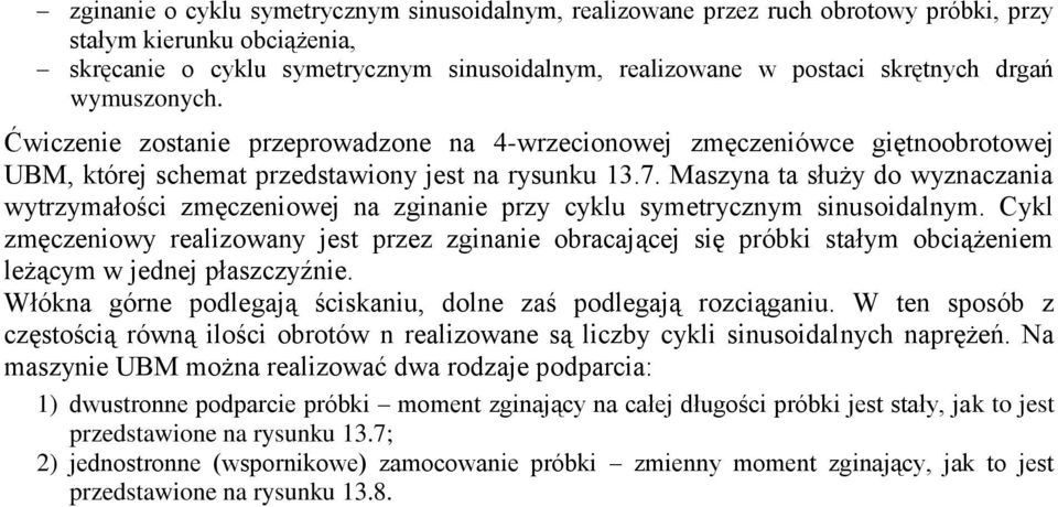 Maszyna ta służy do wyznaczania wytrzymałości zmęczeniowej na zginanie przy cyklu symetrycznym sinusoidalnym.