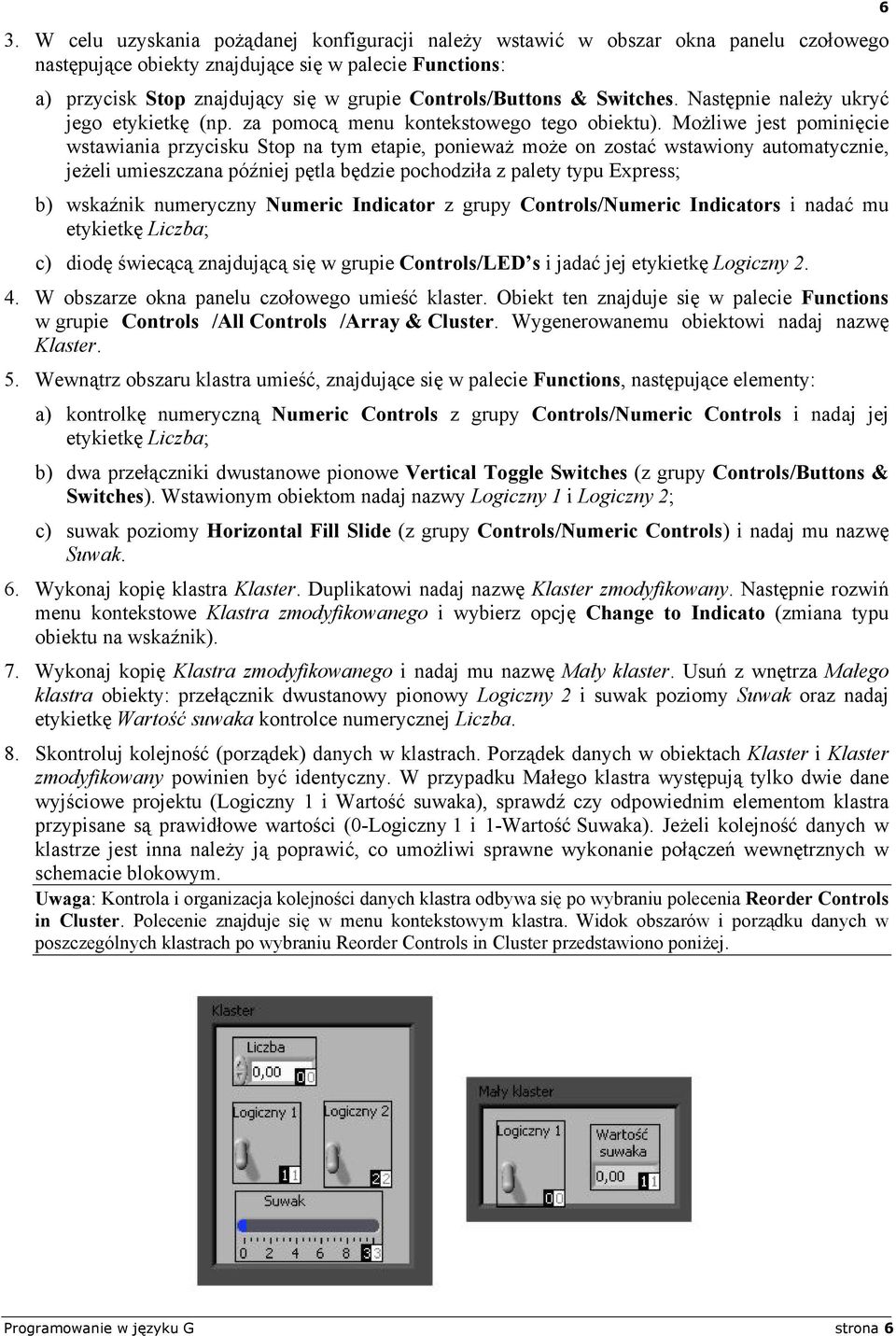 Możliwe jest pominięcie wstawiania przycisku Stop na tym etapie, ponieważ może on zostać wstawiony automatycznie, jeżeli umieszczana później pętla będzie pochodziła z palety typu Express; b) wskaźnik