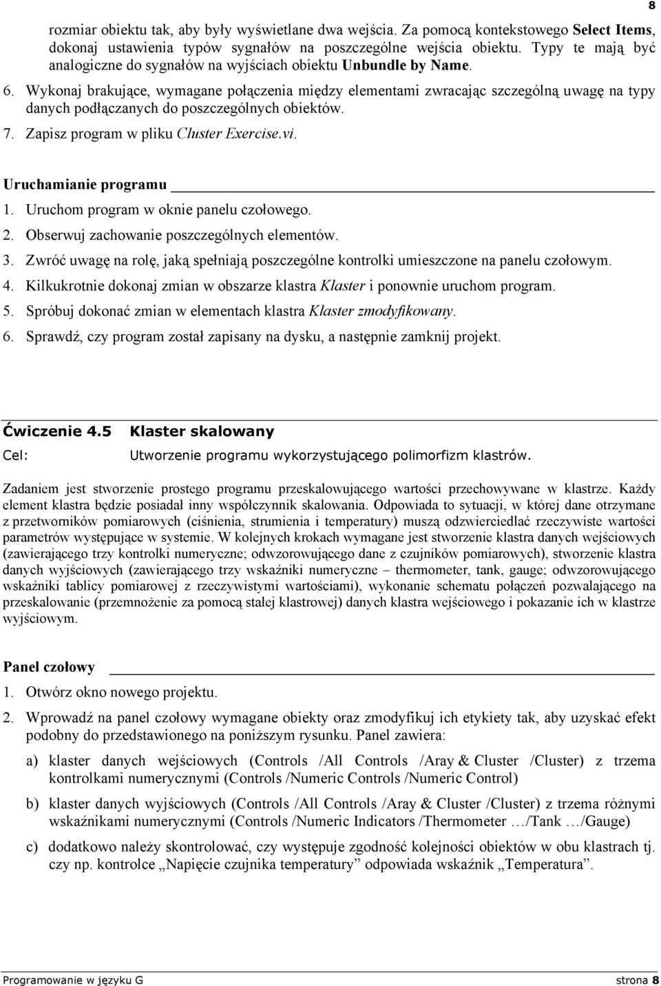 Wykonaj brakujące, wymagane połączenia między elementami zwracając szczególną uwagę na typy danych podłączanych do poszczególnych obiektów. 7. Zapisz program w pliku Cluster Exercise.vi.