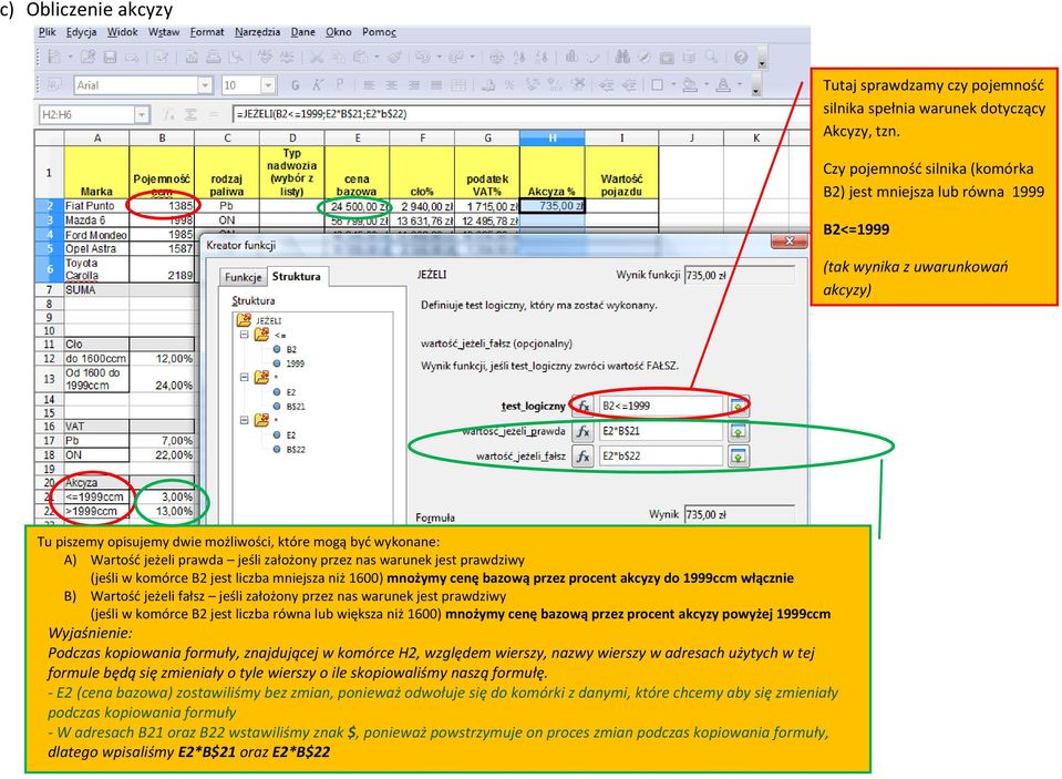 jeśli założony przez nas warunek jest prawdziwy (jeśli w komórce B2 jest liczba mniejsza niż 1600) mnożymy cenę bazową przez procent akcyzy do 1999ccm włącznie B) Wartośd jeżeli fałsz jeśli założony