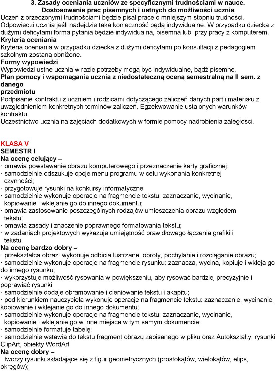 Odpowiedzi ucznia jeśli nadejdzie taka konieczność będą indywidualne. W przypadku dziecka z dużymi deficytami forma pytania będzie indywidualna, pisemna lub przy pracy z komputerem.