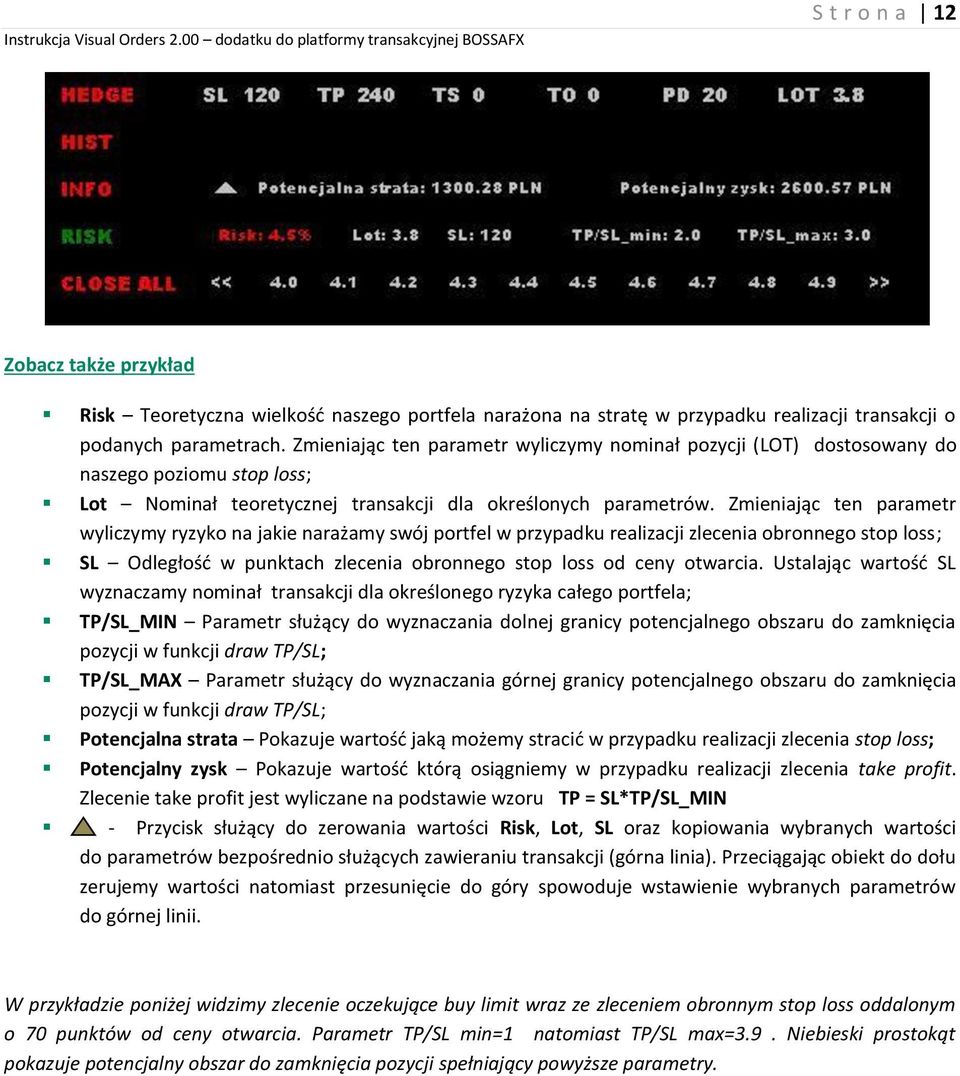 Zmieniając ten parametr wyliczymy ryzyko na jakie narażamy swój portfel w przypadku realizacji zlecenia obronnego stop loss; SL Odległość w punktach zlecenia obronnego stop loss od ceny otwarcia.