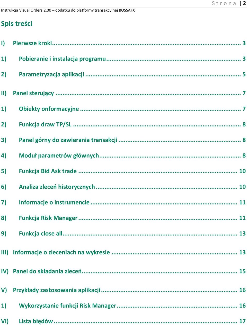 .. 8 5) Funkcja Bid Ask trade... 10 6) Analiza zleceń historycznych... 10 7) Informacje o instrumencie... 11 8) Funkcja Risk Manager... 11 9) Funkcja close all.