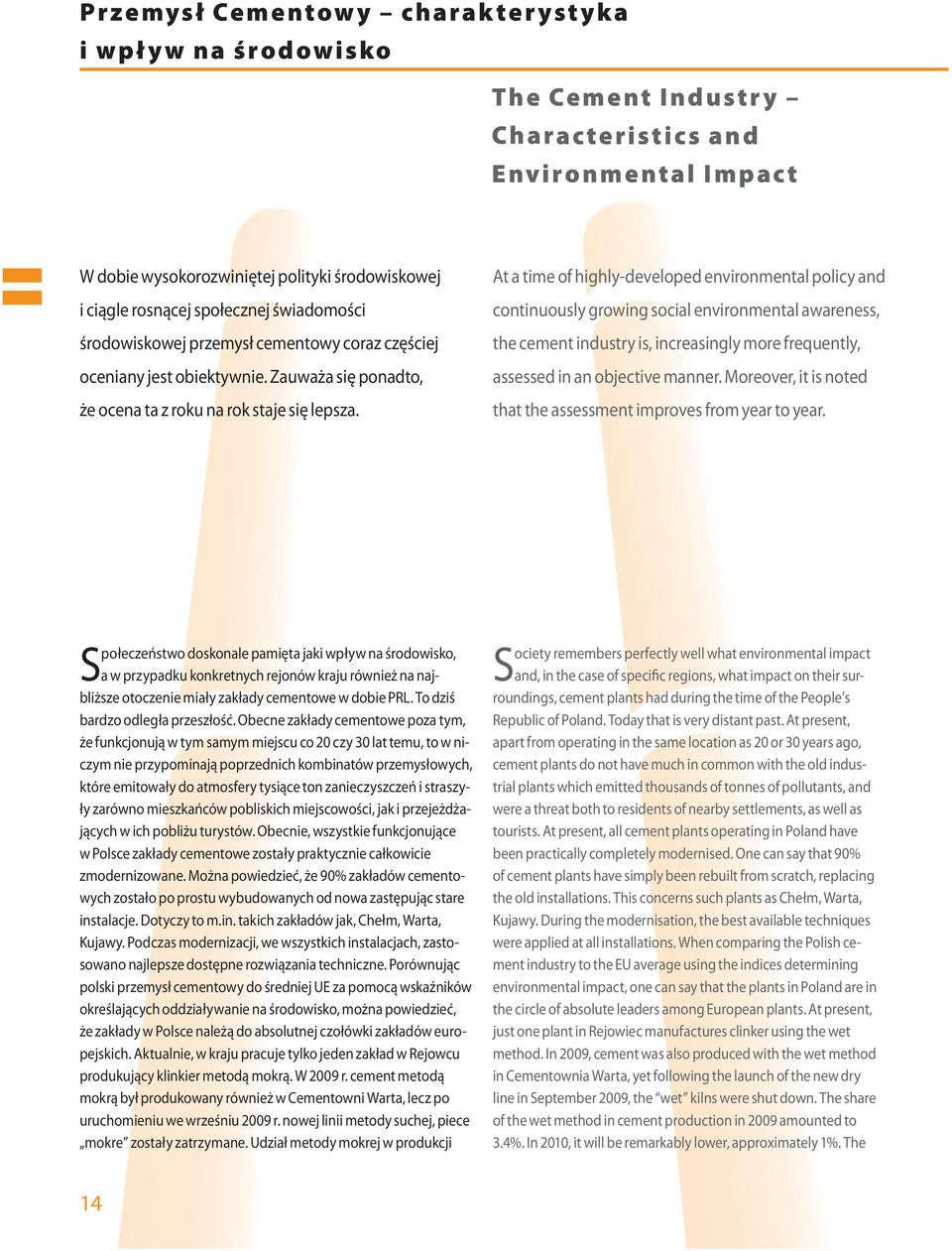 At a time of highly-developed environmental policy and continuously growing social environmental awareness, the cement industry is, increasingly more frequently, assessed in an objective manner.