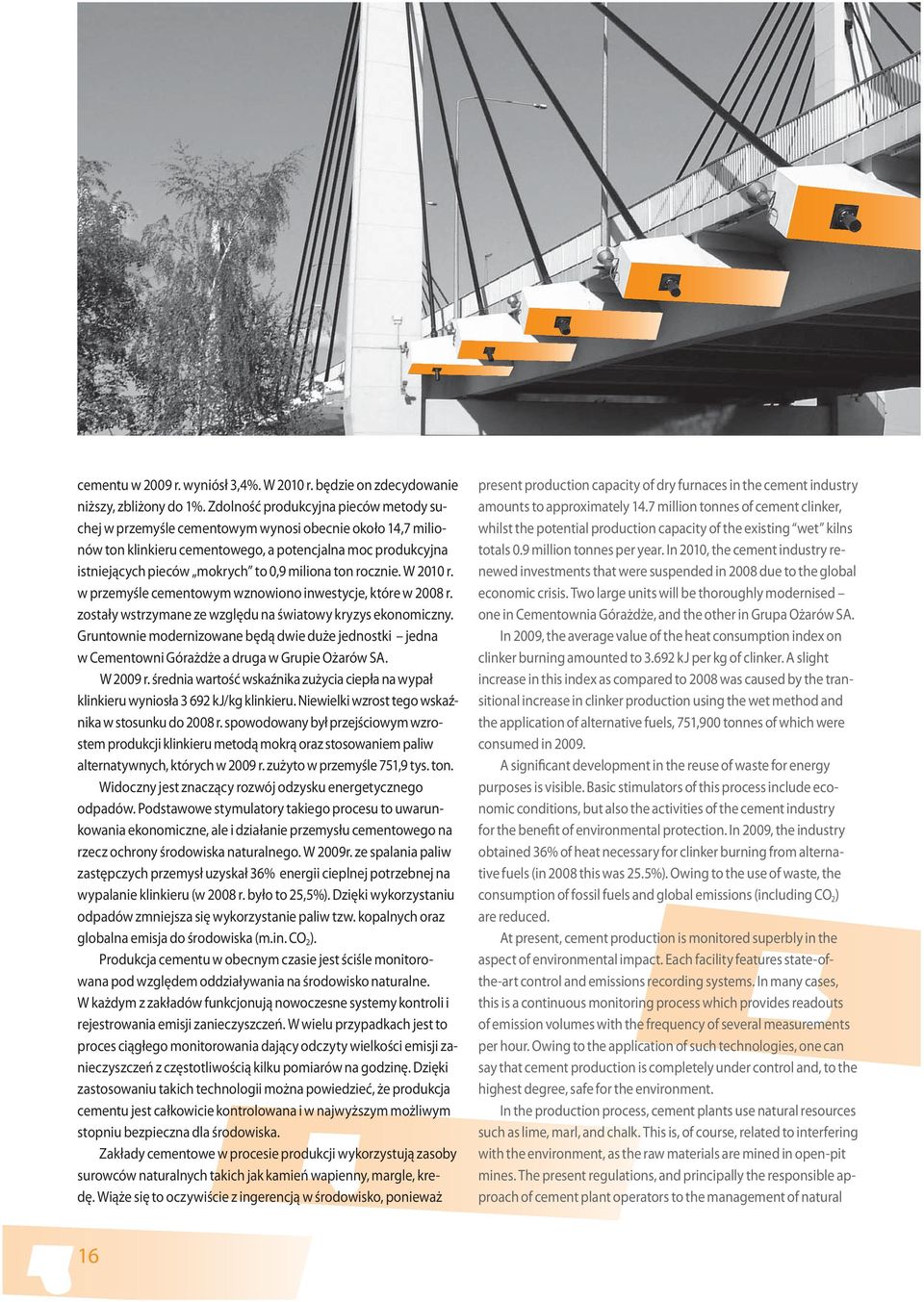 ton rocznie. W 2010 r. w przemyśle cementowym wznowiono inwestycje, które w 2008 r. zostały wstrzymane ze względu na światowy kryzys ekonomiczny.