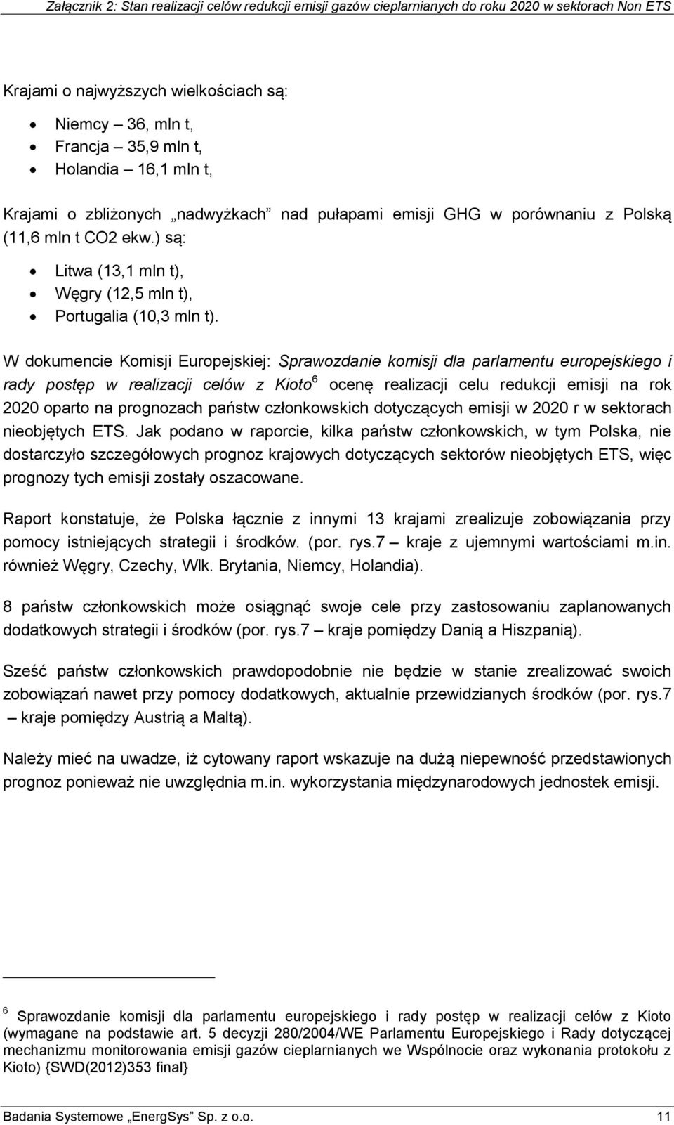 W dokumencie Komisji Europejskiej: Sprawozdanie komisji dla parlamentu europejskiego i rady postęp w realizacji celów z Kioto 6 ocenę realizacji celu redukcji emisji na rok 2020 oparto na prognozach