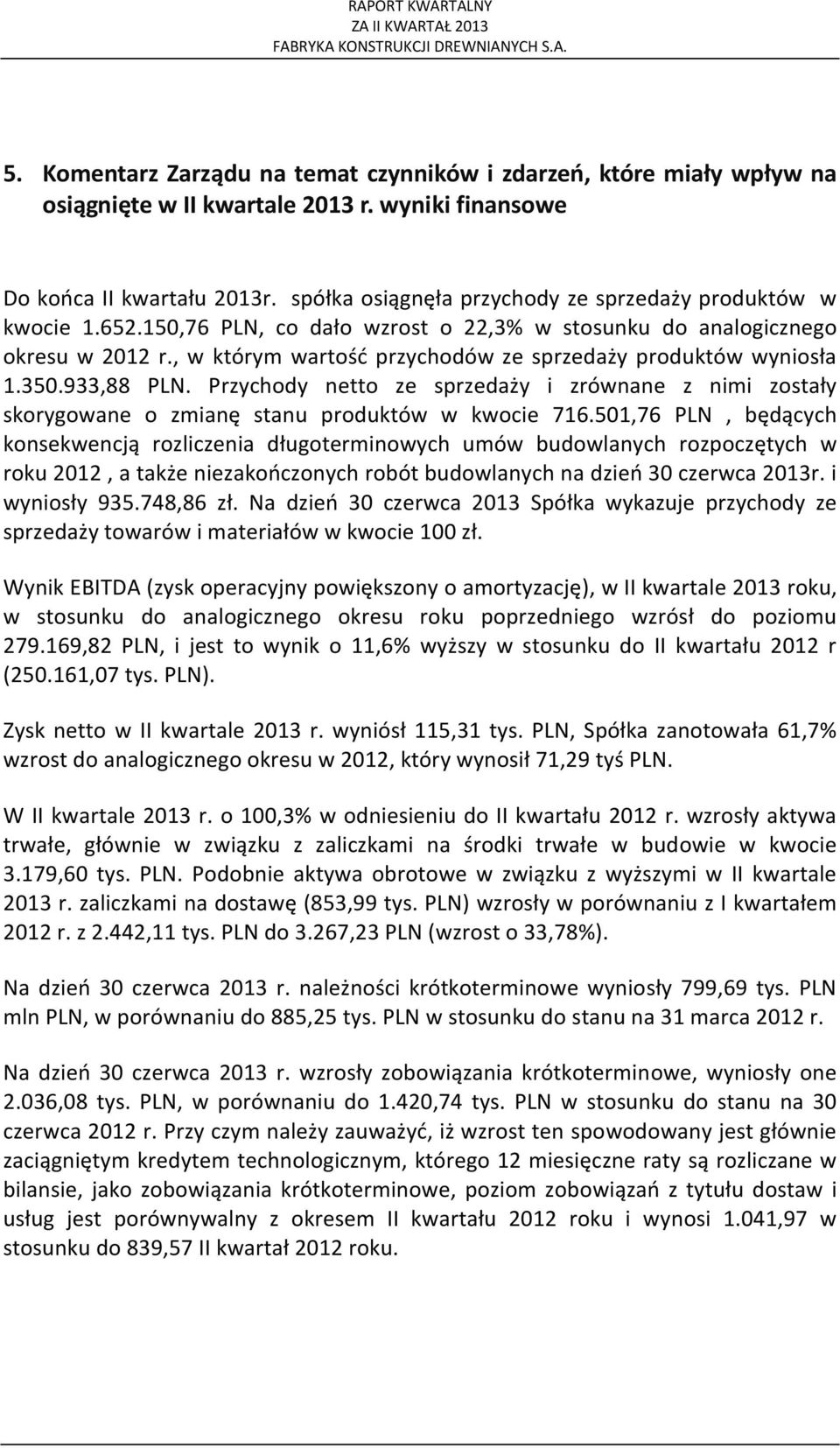 , w którym wartość przychodów ze sprzedaży produktów wyniosła 1.350.933,88 PLN. Przychody netto ze sprzedaży i zrównane z nimi zostały skorygowane o zmianę stanu produktów w kwocie 716.