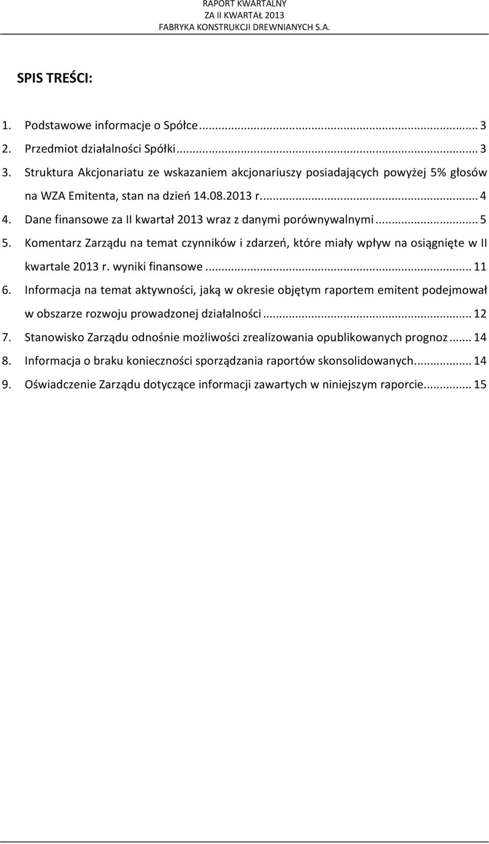 .. 5 5. Komentarz Zarządu na temat czynników i zdarzeń, które miały wpływ na osiągnięte w II kwartale 2013 r. wyniki finansowe... 11 6.