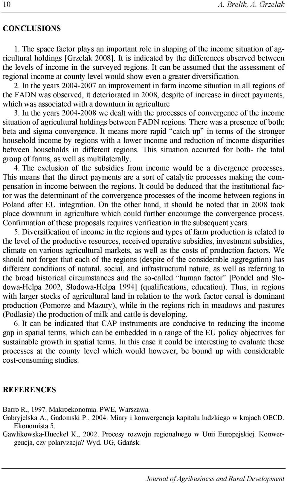It can be assumed that the assessment of regional income at county level would show even a greater diversification. 2.