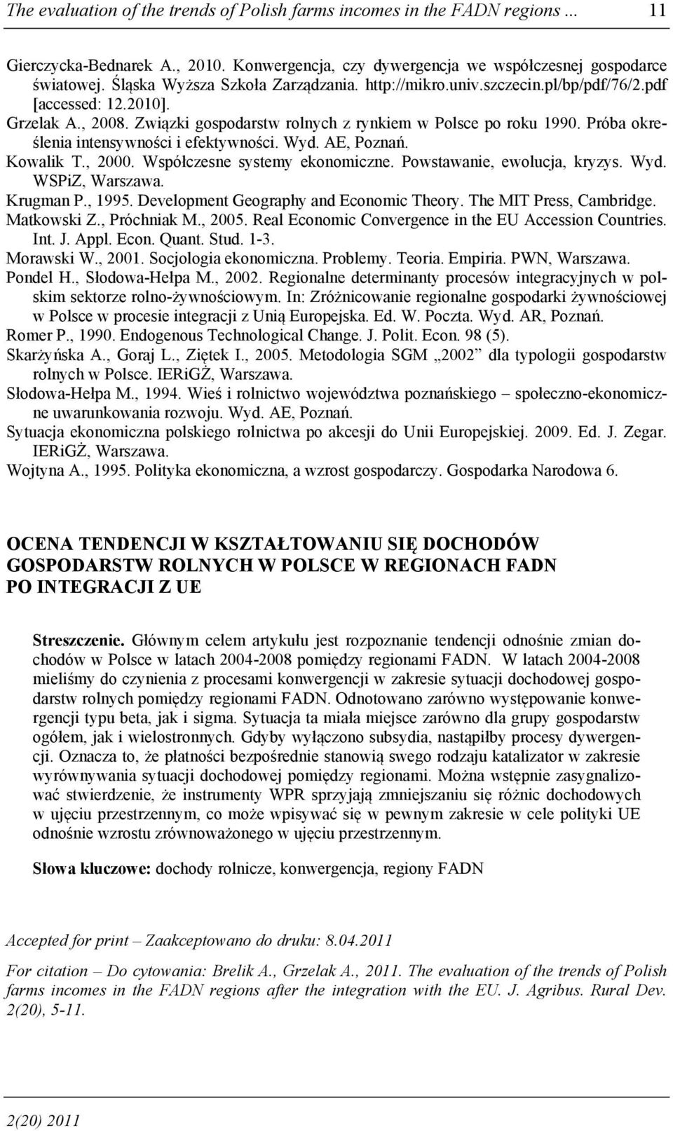 Próba określenia intensywności i efektywności. Wyd. AE, Poznań. Kowalik T., 2000. Współczesne systemy ekonomiczne. Powstawanie, ewolucja, kryzys. Wyd. WSPiZ, Warszawa. Krugman P., 1995.