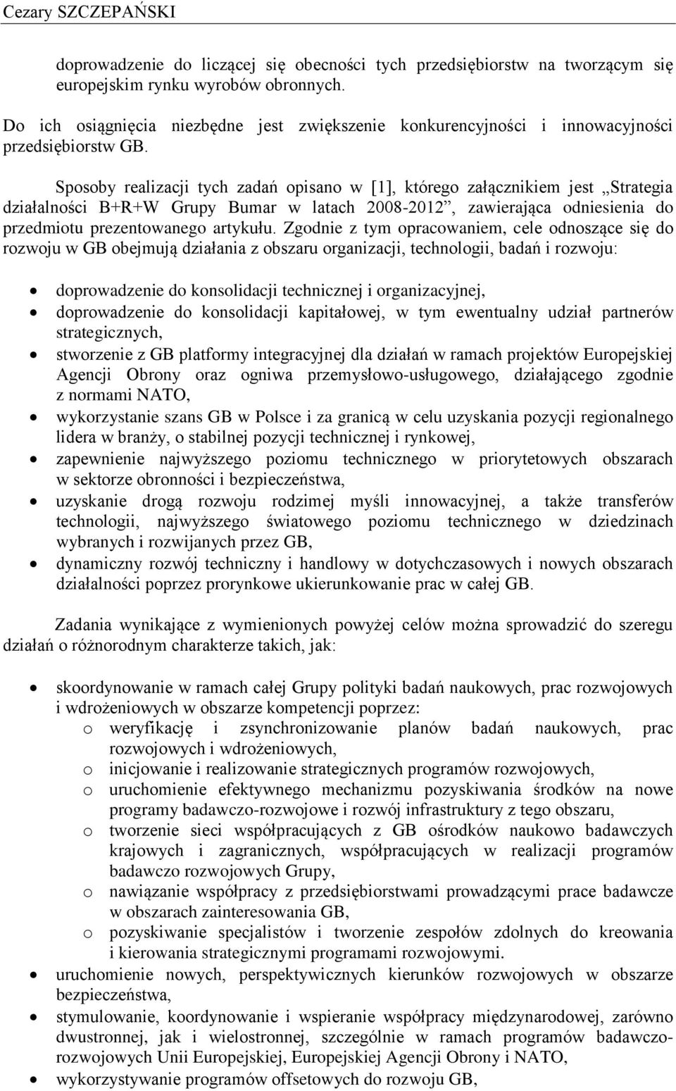 Sposoby realizacji tych zadań opisano w [1], którego załącznikiem jest Strategia działalności B+R+W Grupy Bumar w latach 2008-2012, zawierająca odniesienia do przedmiotu prezentowanego artykułu.