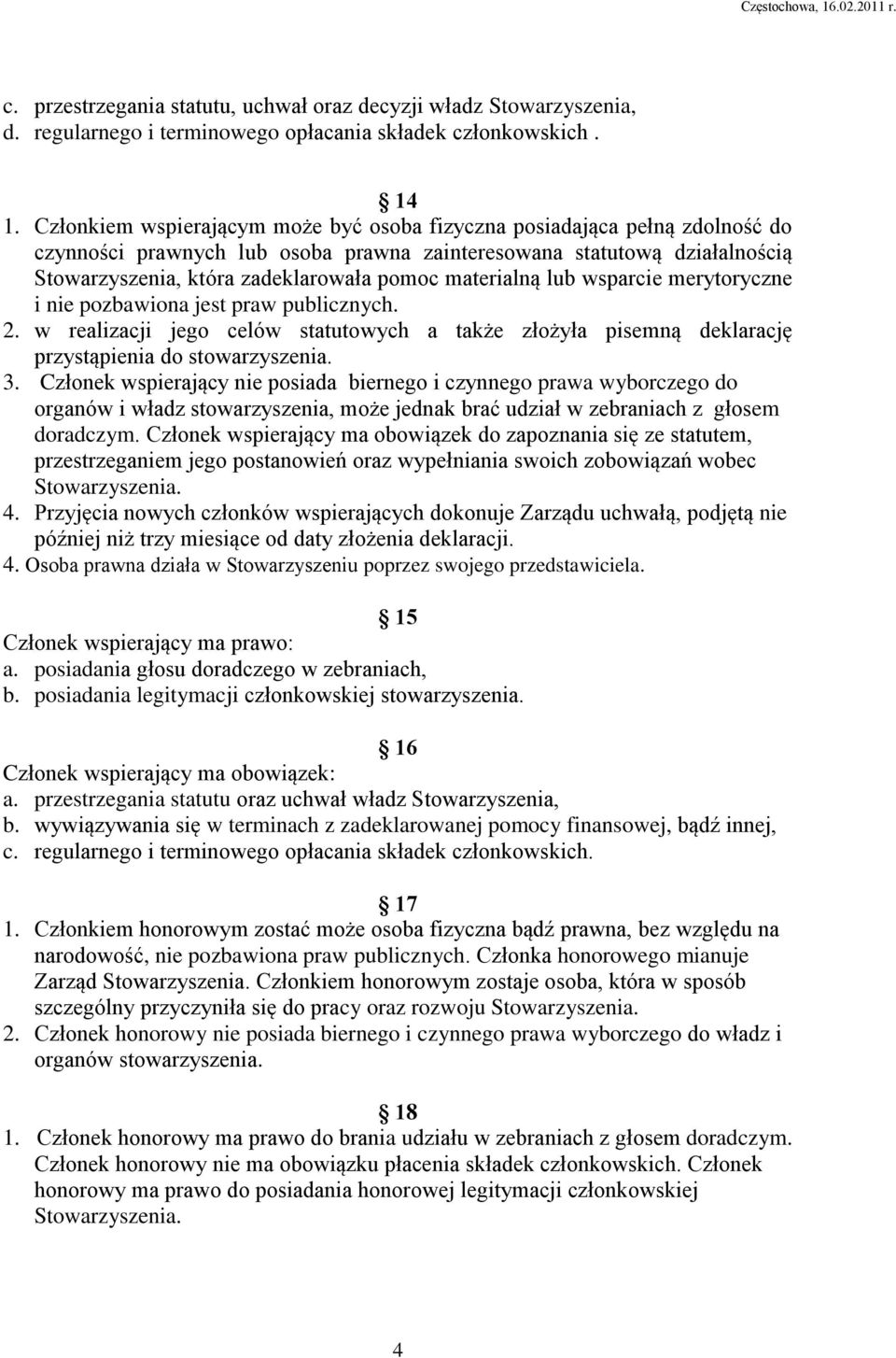 materialną lub wsparcie merytoryczne i nie pozbawiona jest praw publicznych. 2. w realizacji jego celów statutowych a także złożyła pisemną deklarację przystąpienia do stowarzyszenia. 3.